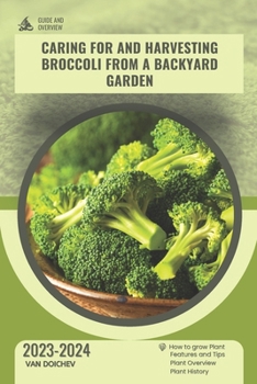 Paperback Caring for and harvesting broccoli from a backyard garden: Guide and overview Book