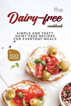 Paperback The Dairy-free Cookbook: Simple and Tasty Dairy Free Recipes for Everyday Meals Book