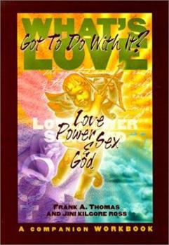 Paperback What's Love Got to Do with It?: Love, Power, Sex and God: A Companion Workbook Book