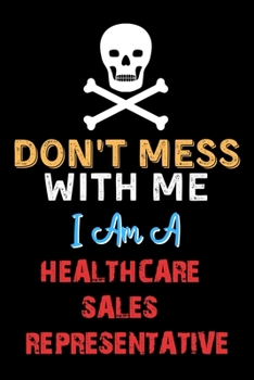 Paperback Don't Mess With Me I Am A HEALTHCARE SALES REPRESENTATIVE - Funny HEALTHCARE SALES REPRESENTATIVE Notebook And Journal Gift Ideas: Lined Notebook / Jo Book