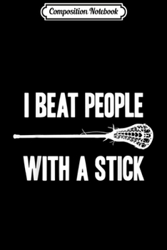 Paperback Composition Notebook: I Beat People With A Stick Funny Lacrosse Men Women Journal/Notebook Blank Lined Ruled 6x9 100 Pages Book