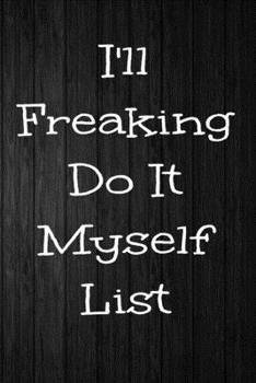 Paperback I'll Freaking Do It Myself List: 6 X 9 120 Pages To Do List Book