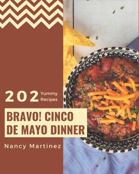 Paperback Bravo! 202 Yummy Cinco de Mayo Dinner Recipes: Everything You Need in One Yummy Cinco de Mayo Dinner Cookbook! Book