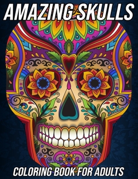 Paperback Amazing Skulls: Coloring Book for Adults Beautiful and Relaxing Colouring Book with Stress Relieving Sugar Skull Designs and More Day of the Dead Gift Book