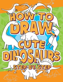 Paperback How to Draw Cute Dinosaurs Step by Step: Learn Simple, Fun and Easy Drawing Techniques Step-by-Step Guide, How-to-Draw Activity Book for Kids Book
