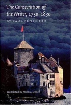 Paperback The Consecration of the Writer, 1750-1830: Le Sacre De L'Ecrivain (European Horizons) Book