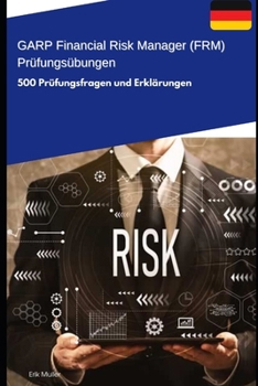 GARP Financial Risk Manager (FRM) - Prüfungsübungen: 500 Prüfungsfragen und Erklärungen (German Edition)