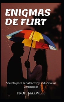 Enigmas de Flirt: Secreto para ser atractivo y seducir a los verdaderos