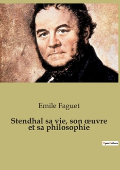 Paperback Stendhal sa vie, son oeuvre et sa philosophie: Les passions secrètes d'un écrivain du XIXe siècle [French] Book