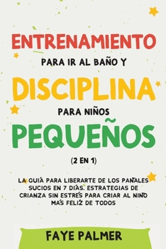 Paperback Entrenamiento para ir al baño y disciplina para niños pequeños (2 en 1): La guía para Liberarte de los Pañales Sucios en 7 días. Estrategias de crianz [Spanish] Book