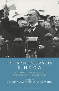 Pacts and Alliances in History: Diplomatic Strategy and the Politics of Coalitions - Book #43 of the International Library of Twentieth Century History