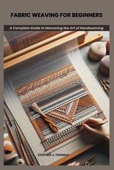 Paperback Fabric Weaving for Beginners: A Complete Guide to Mastering the Art of Handweaving Book