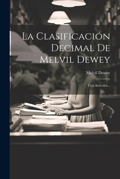 Paperback La Clasificación Decimal De Melvil Dewey: Tres Artículos... [Spanish] Book