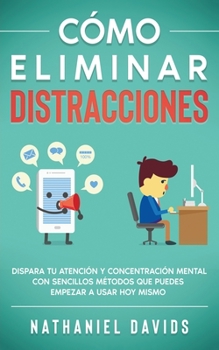 Paperback C?mo Eliminar Distracciones: Dispara tu Atenci?n y Concentraci?n Mental con Sencillos M?todos que Puedes Empezar a Usar Hoy Mismo [Spanish] Book