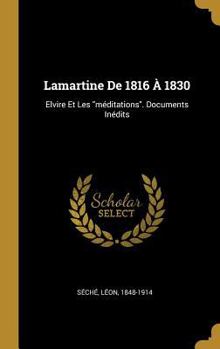 Hardcover Lamartine De 1816 À 1830: Elvire Et Les "méditations". Documents Inédits [French] Book