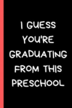 Paperback I Guess You're Graduating From This Preschool: Blank Lined Journal for Coworker and Friend Funny Office Gag Notebook Book