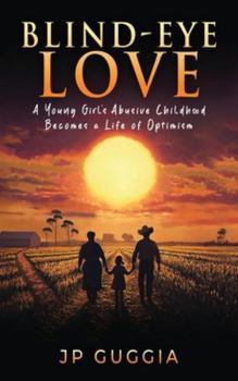 Blind-Eye Love: A Young Girl’s Abusive Childhood Becomes a Life of Optimism
