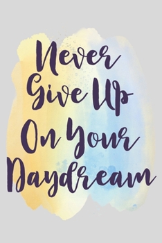 Paperback Never Give Up On Your Daydream: A lined Journal And Daily Goal Setting Notebook.: Write Your Daily Thoughts And Feelings And Set Yourself Goals And Ac Book