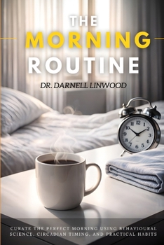 Paperback The Morning Routine: Curate the Perfect Morning Using Behavioural Science, Circadian Timing, and Practical Habits Book