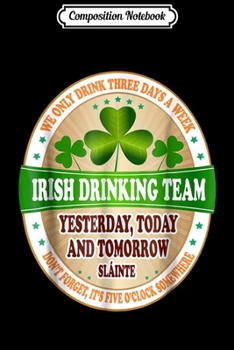 Composition Notebook: Irish Drinking Team Yesterday Today & Tomorrow  Journal/Notebook Blank Lined Ruled 6x9 100 Pages