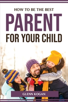 Paperback How to Be the Best Parent for Your Child Book