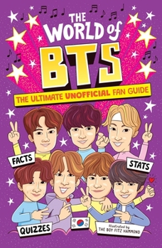 The World of Bts: The Ultimate Unofficial Fan Guide Packed with Facts, STATS and Quizzes