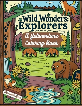 Wild Wonders Explorers: A Yellowstone Coloring Book