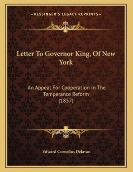 Letter To Governor King, Of New York: An Appeal For Cooperation In The Temperance Reform