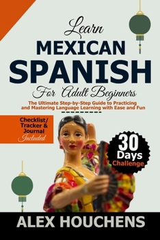 Paperback Learn Mexican Spanish For Beginners: The Ultimate Step-by-Step Guide to Practicing and Mastering Language Learning with Ease and Fun Book