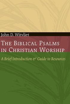 The Biblical Psalms in Christian Worship: A Brief Introduction and Guide to Resources - Book  of the Calvin Institute of Christian Worship Liturgical Studies