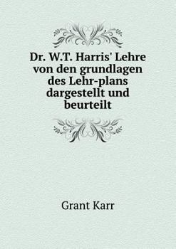 Paperback Dr. W.T. Harris' Lehre von den grundlagen des Lehr-plans dargestellt und beurteilt [German] Book