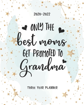 Only The Best Moms Get Promoted To Grandma: Schedule Organizer Daily Planner Three Year Logbook & Journal 2020-2022 Monthly Calendar Academic Agenda 36 Months Appointment Notes Goal Year Gift
