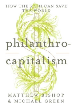 Hardcover Philanthrocapitalism: How the Rich Can Save the World Book
