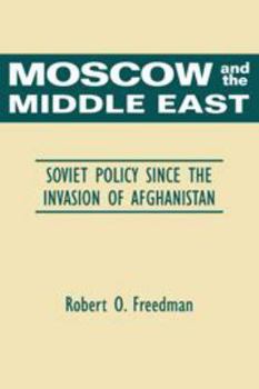 Hardcover Moscow and the Middle East: Soviet Policy Since the Invasion of Afghanistan Book