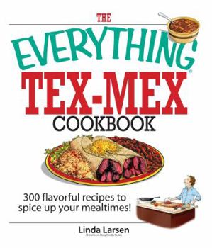 Paperback The Everything Tex-Mex Cookbook: 300 Flavorful Recipes to Spice Up Your Mealtimes! Book