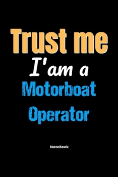 Paperback Trust Me I'm A Motorboat Operator Notebook - Motorboat Operator Funny Gift: Lined Notebook / Journal Gift, 120 Pages, 6x9, Soft Cover, Matte Finish Book