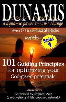 Paperback Dunamis, a dynamic power to cause change: Seven (7) inspirational articles with 101 Guiding Principles for optimizing your God-given potential Book