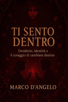 Ti Sento Dentro: Desiderio, Identità e il coraggio di cambiare destino (Italian Edition)
