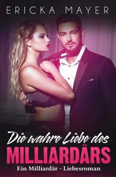 Die wahre Liebe des Milliardärs: Ein Milliardär - Liebesroman