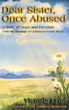 Paperback Dear Sister, Once Abused: A Story of Hope and Freedom from the Bondage of Childhood Sexual Abuse Book