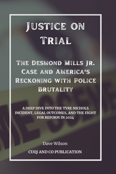 Paperback Justice on Trial - The Desmond Mills Jr. Case and America's Reckoning with Police Brutality: A Deep Dive into the Tyre Nichols Incident, Legal Outcome Book