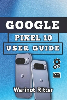 Paperback Google Pixel 10 User Guide: Setup, Camera, Security, Battery, and Troubleshooting Book