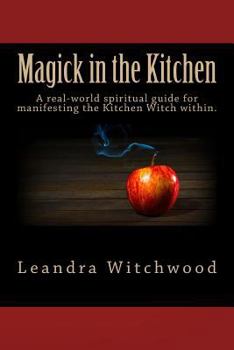 Paperback Magick in the Kitchen: A Real-World Spiritual Guide for Manifesting the Kitchen Witch Within. Book