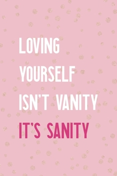 Loving Yourself Isn't Vanity It's Sanity: Notebook Journal Composition Blank Lined Diary Notepad 120 Pages Paperback Pink And Golden Sanity