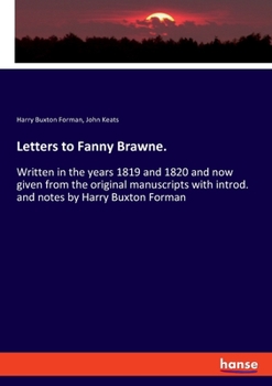 Paperback Letters to Fanny Brawne.: Written in the years 1819 and 1820 and now given from the original manuscripts with introd. and notes by Harry Buxton Book