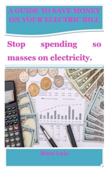 Paperback A Guide to Save Money on Your Electric Bill: Stop spending so masses on electricity. Book