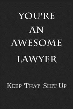 You're An Awesome Lawyer Keep That Shit Up: 6x9 Blank Lined 100 Pages Notebook