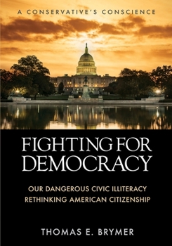 Paperback Fighting for Democracy: Our Dangerous Civic Illiteracy, A Conservative's Conscience, and Rethinking American Citizenship Book