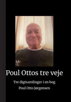 Poul Ottos tre veje: Tre digtsamlinger i en bog