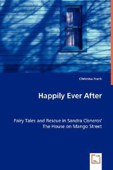 Happily Ever After: Fairy Tales and Rescue in Sandra Cisneros' The House on Mango Street